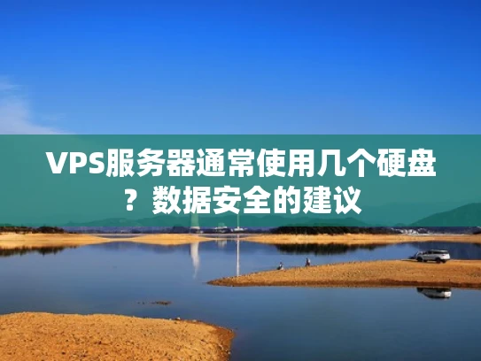 VPS服务器通常使用几个硬盘？数据安全的建议
