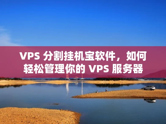 VPS 分割挂机宝软件，如何轻松管理你的 VPS 服务器