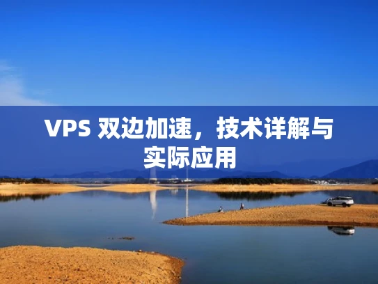 VPS 双边加速，技术详解与实际应用