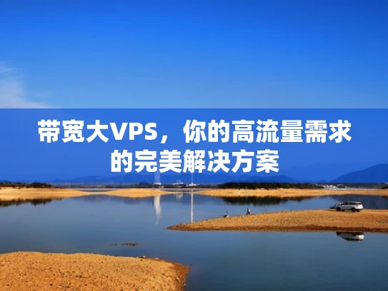 带宽大VPS，你的高流量需求的完美解决方案
