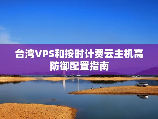 台湾VPS和按时计费云主机高防御配置指南