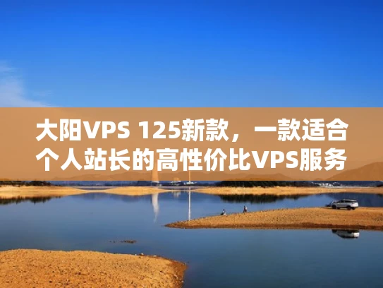 大阳VPS 125新款，一款适合个人站长的高性价比VPS服务器