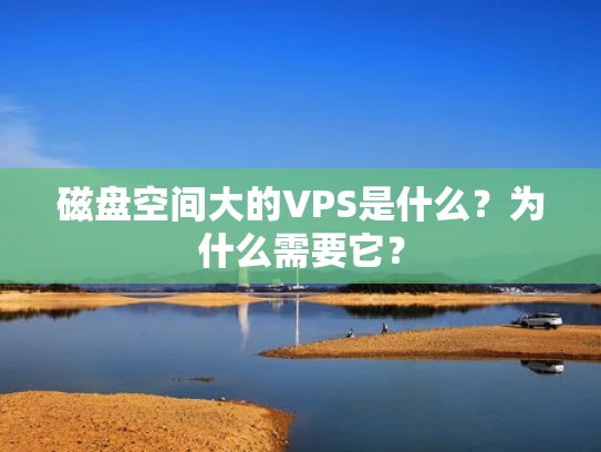 磁盘空间大的VPS是什么？为什么需要它？