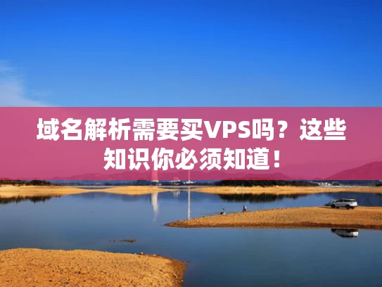 域名解析需要买VPS吗？这些知识你必须知道！