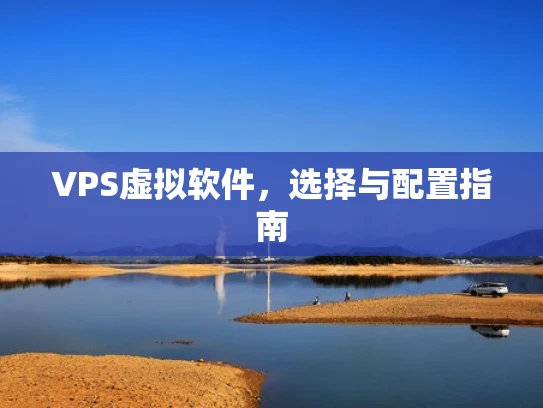 VPS虚拟软件，选择与配置指南