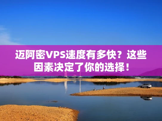 迈阿密VPS速度有多快？这些因素决定了你的选择！