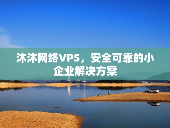 沐沐网络VPS，安全可靠的小企业解决方案