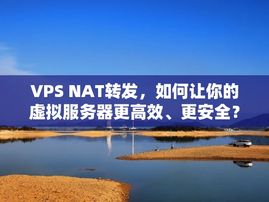 VPS NAT转发，如何让你的虚拟服务器更高效、更安全？