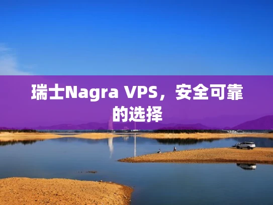 瑞士Nagra VPS，安全可靠的选择