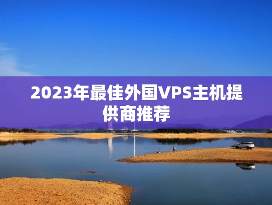2023年最佳外国VPS主机提供商推荐