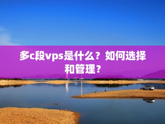 多c段vps是什么？如何选择和管理？