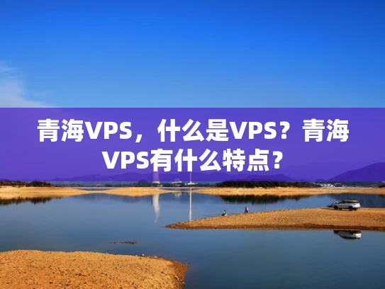 青海VPS，什么是VPS？青海VPS有什么特点？