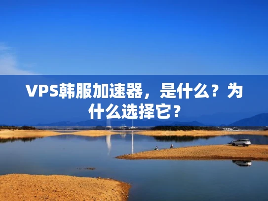 VPS韩服加速器，是什么？为什么选择它？