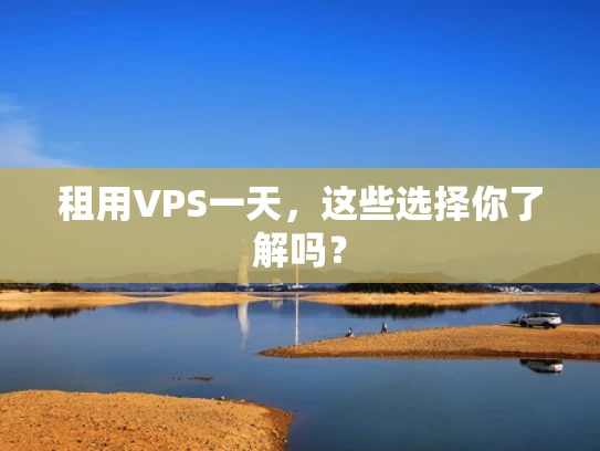 租用VPS一天，这些选择你了解吗？