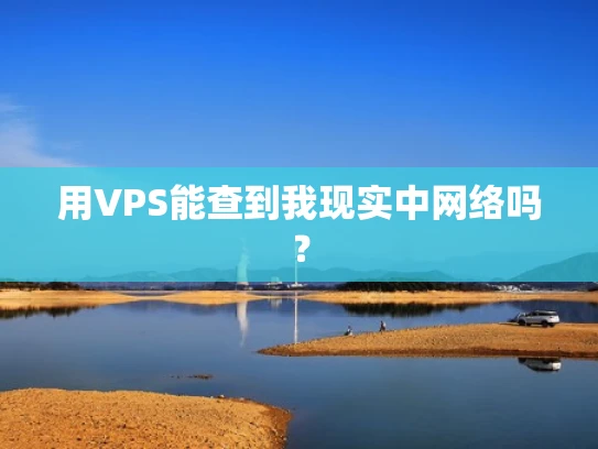 用VPS能查到我现实中网络吗？