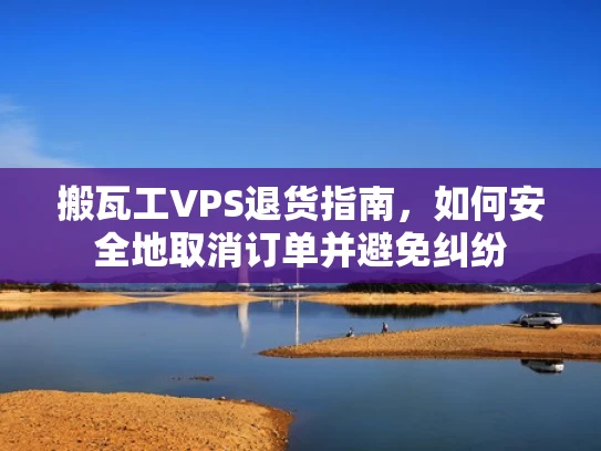 搬瓦工VPS退货指南，如何安全地取消订单并避免纠纷