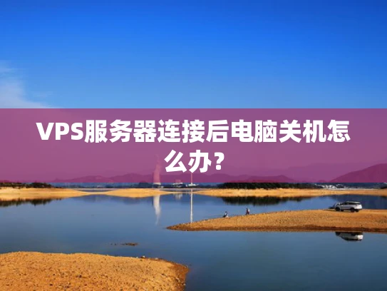 VPS服务器连接后电脑关机怎么办？