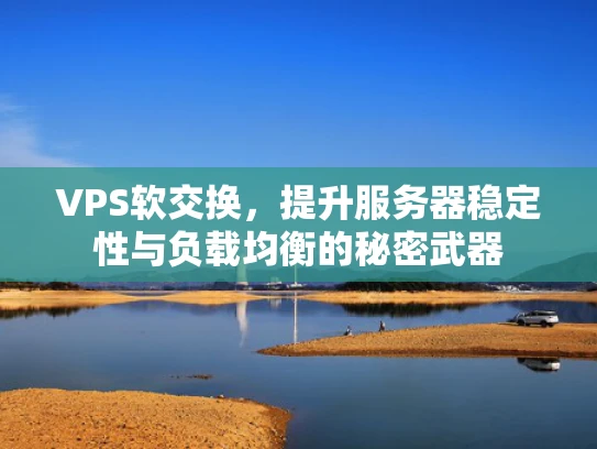 VPS软交换，提升服务器稳定性与负载均衡的秘密武器