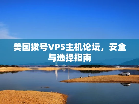 美国拨号VPS主机论坛，安全与选择指南