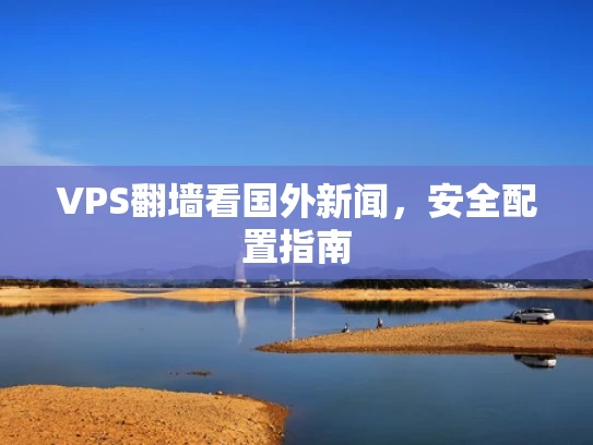 VPS翻墙看国外新闻，安全配置指南
