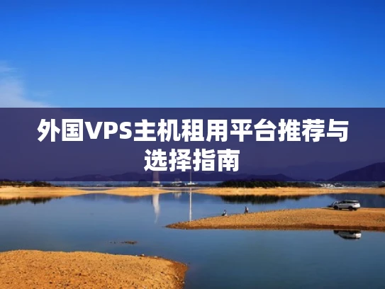 外国VPS主机租用平台推荐与选择指南