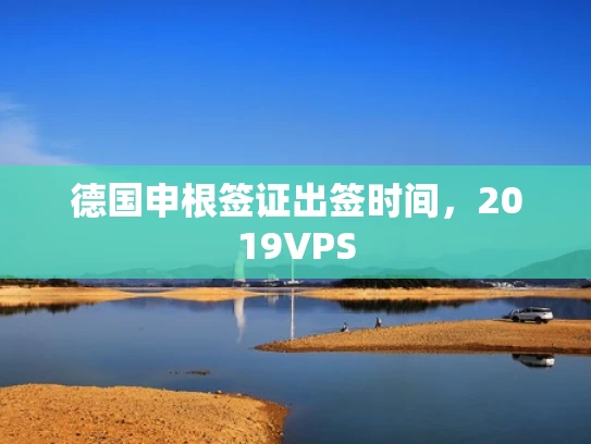 德国申根签证出签时间，2019VPS