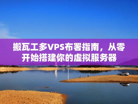 搬瓦工多VPS布署指南，从零开始搭建你的虚拟服务器