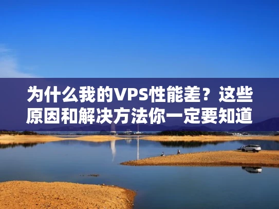 为什么我的VPS性能差？这些原因和解决方法你一定要知道！