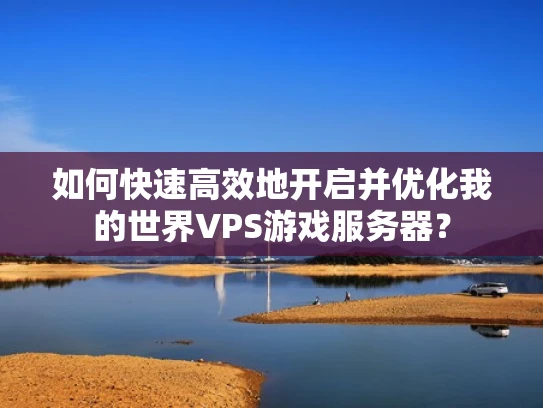 如何快速高效地开启并优化我的世界VPS游戏服务器？