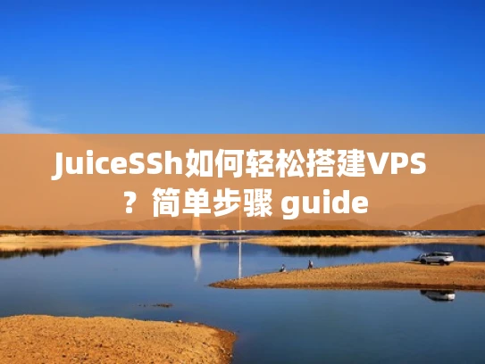 JuiceSSh如何轻松搭建VPS？简单步骤 guide