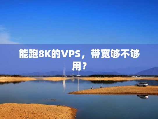 能跑8K的VPS，带宽够不够用？