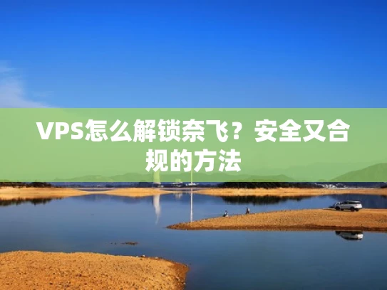 VPS怎么解锁奈飞？安全又合规的方法