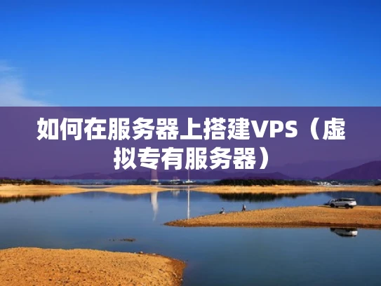 如何在服务器上搭建VPS（虚拟专有服务器）