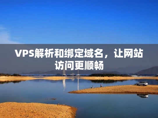 VPS解析和绑定域名，让网站访问更顺畅