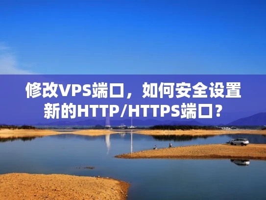 修改VPS端口，如何安全设置新的HTTP/HTTPS端口？