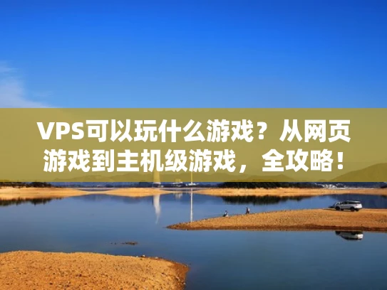 VPS可以玩什么游戏？从网页游戏到主机级游戏，全攻略！