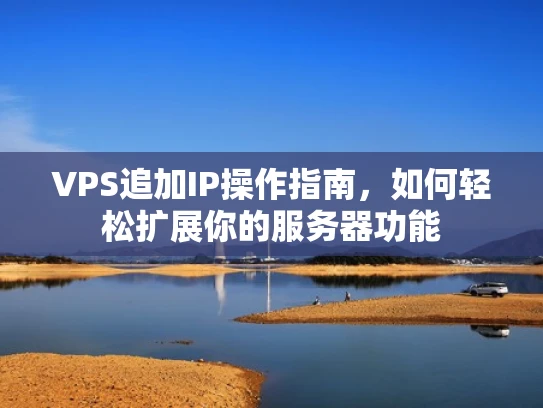 VPS追加IP操作指南，如何轻松扩展你的服务器功能