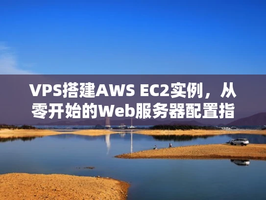 VPS搭建AWS EC2实例，从零开始的Web服务器配置指南
