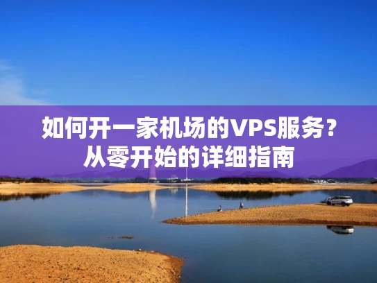 如何开一家机场的VPS服务？从零开始的详细指南