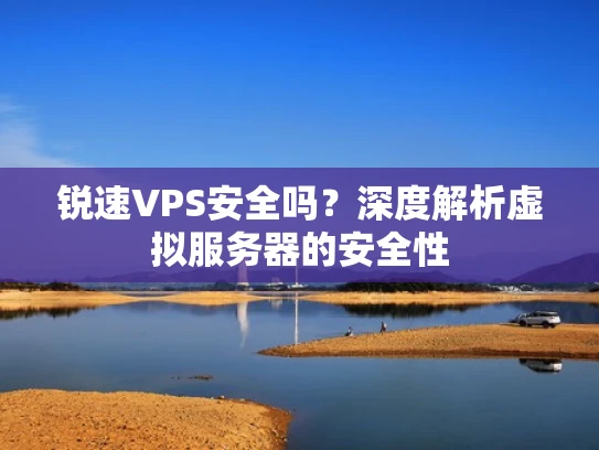 锐速VPS安全吗？深度解析虚拟服务器的安全性
