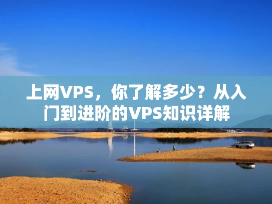 上网VPS，你了解多少？从入门到进阶的VPS知识详解