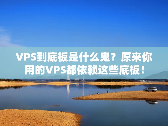 VPS到底板是什么鬼？原来你用的VPS都依赖这些底板！