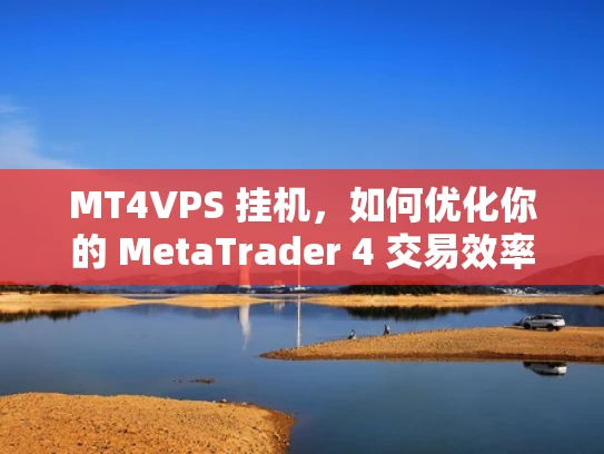 MT4VPS 挂机，如何优化你的 MetaTrader 4 交易效率？