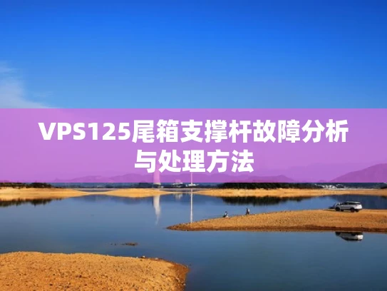 VPS125尾箱支撑杆故障分析与处理方法