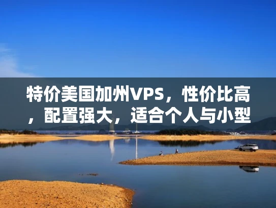 特价美国加州VPS，性价比高，配置强大，适合个人与小型企业