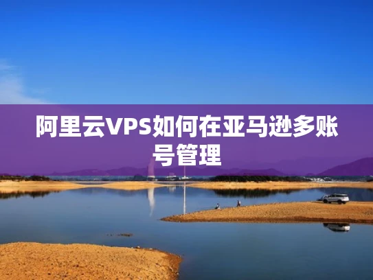 阿里云VPS如何在亚马逊多账号管理