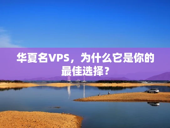 华夏名VPS，为什么它是你的最佳选择？