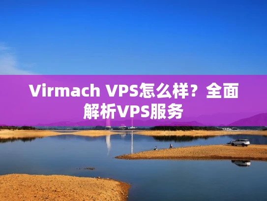 Virmach VPS怎么样？全面解析VPS服务