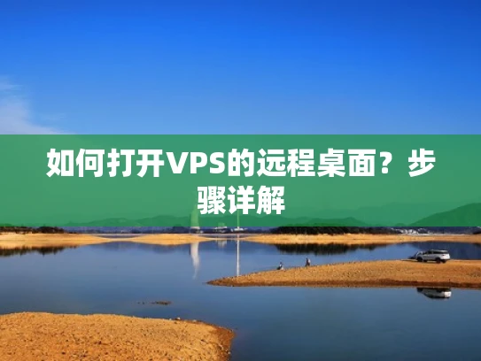 如何打开VPS的远程桌面？步骤详解