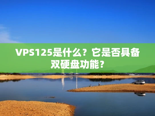 VPS125是什么？它是否具备双硬盘功能？